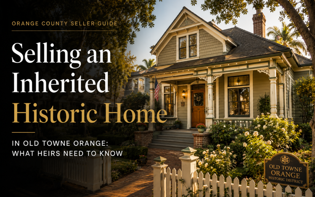 Selling an Inherited Historic Home in Old Towne Orange: What Heirs Need to Know